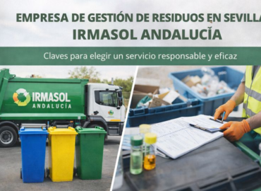 Empresa de gestión de residuos en Sevilla Irmasol Andalucía: claves para elegir un servicio responsable y eficaz